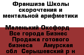 Франшиза Школы скорочтения и ментальной арифметики «Маленький Оксфорд» - Все города Бизнес » Продажа готового бизнеса   . Амурская обл.,Серышевский р-н